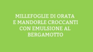 La videoricetta della Salute in tavola: Millefoglie di orata e mandorle croccanti con emulsione al bergamotto